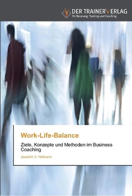 WORK-LIFE-BALANCE: ZIELE, KONZEPTE und Methoden im Business Coaching by ...