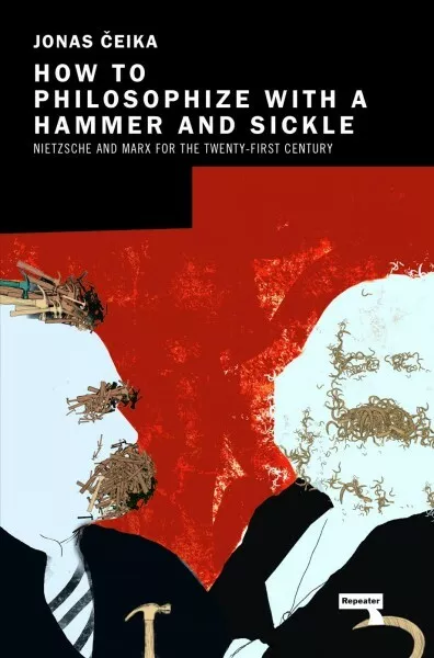 How to Philosophize With a Hammer and Sickle : Nietzsche and Marx for the Twe...