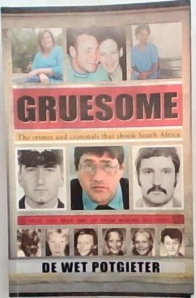 Potgieter, De Wet .. GRUESOME: The crimes and criminals that shook South Africa