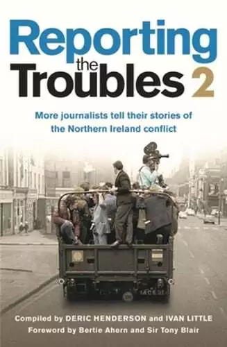 Reporting the Troubles 2: More Journalists Tell Their Stories of the Northern