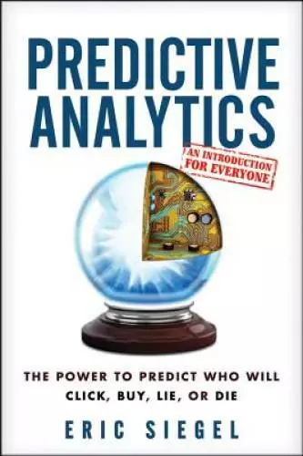 Predictive Analytics: The Power to Predict Who Will Click, Buy, - VERY GOOD