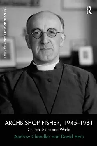 Archbishop Fisher, 1945-1961: Churc..., Chandler, Andre