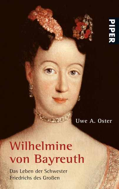 Wilhelmine von Bayreuth: Das Leben der Schwester Friedrichs des Großen - Uwe A.