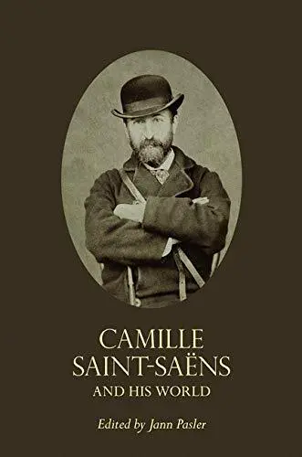 Camille Saint-Saens and His World (The Bard Music Festival) by Pasler HB^+