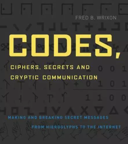 Codes, Ciphers, Secrets and Cryptic Communication: Making and Breaking Sercet...