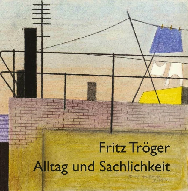 FRITZ TRÖGER - ALLTAG UND SACHLICHKEIT - Ausstellungskatalog Dresden 2018