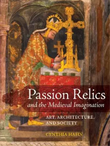 Cynthia Hahn Passion Relics and the Medieval Imagination (Hardback)