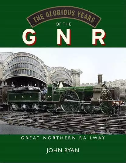 The Glorious Years of the GNR Great Northern Railway NEW RRP £27.50 POST FREE