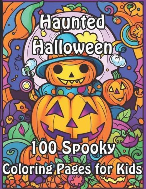 HAUNTED HALLOWEEN: 100 Kids' Coloring Pages for Spine-Tingling Fun by