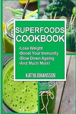 Superfoods Cookbook Over 50 Quick & Easy Superfood Recipes That by Johansson Ka