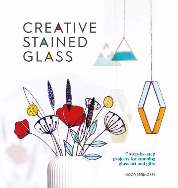 Creative Stained Glass: 17 step-by-step projects for stunning glass art and gift