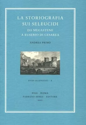 La storiografia sui Seleucidi da Megastene a Eusebio di Cesarea