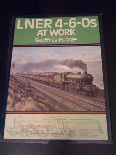 LNER 4-6-0S At Work by Geoffrey Hughes Book The Cheap Fast Free Post