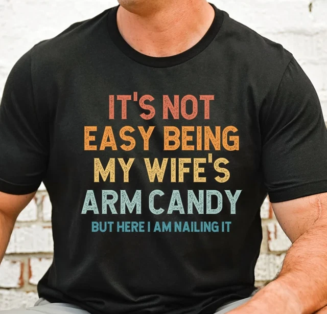 It'S Not Easy Being My Wife'S Arm Candy Shirt Father'S Day Gift Husband Birthday
