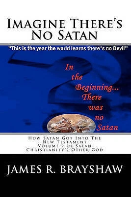 Brayshaw, James R. Imagine There`s No Satan: How Satan Got Into The New Book NEW