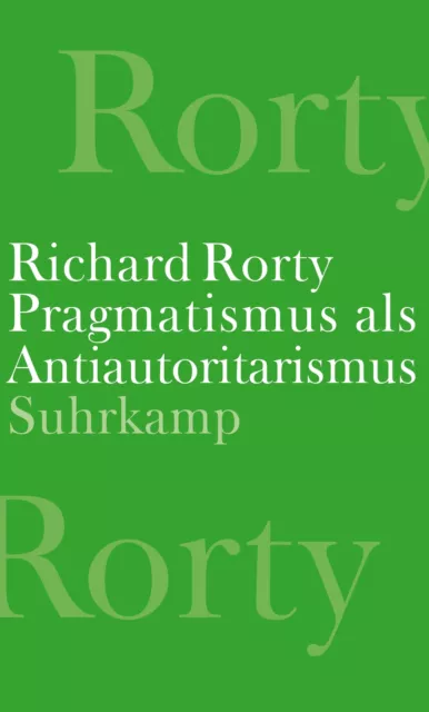 Pragmatismus als Antiautoritarismus Richard Rorty