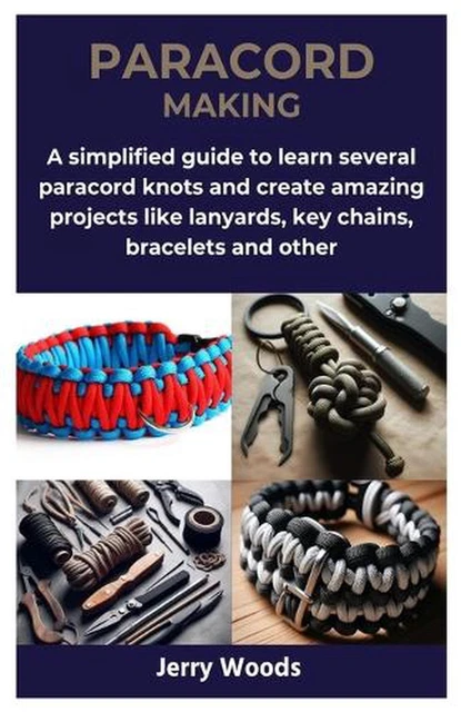 PARACORD MAKING: A simplified guide to learn several paracord knots and ...