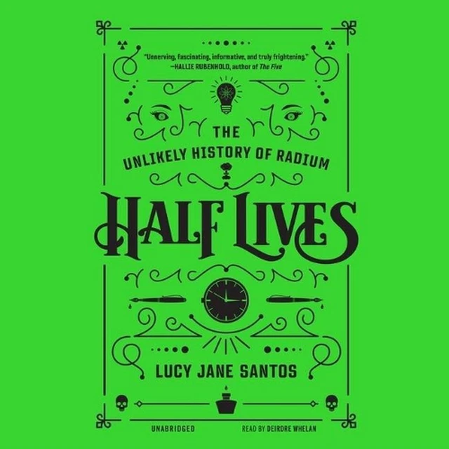 HALF LIVES: THE Unlikely History of Radium by Lucy Jane Santos (English ...