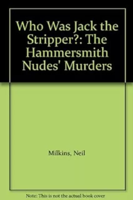 Who Was Jack the Stripper?: The Hammersmith Nudes' Murders