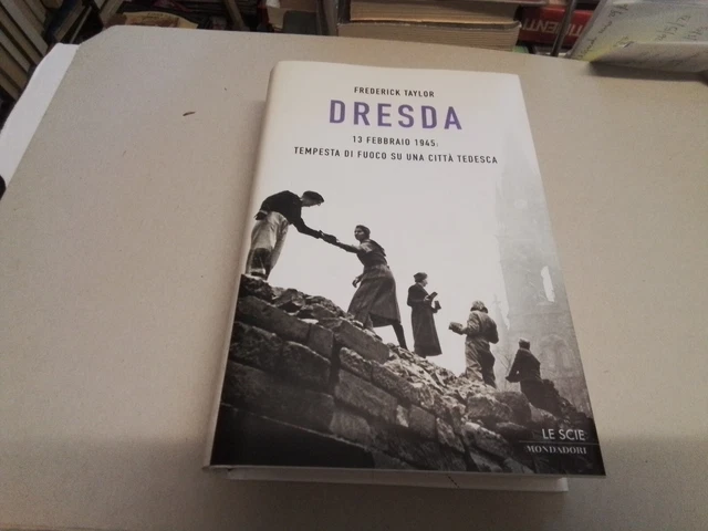 F. TAYLOR - DRESDA, 13 FEBBRAIO 1945 - LE SCIE, MONDADORI, 2005, 2s23