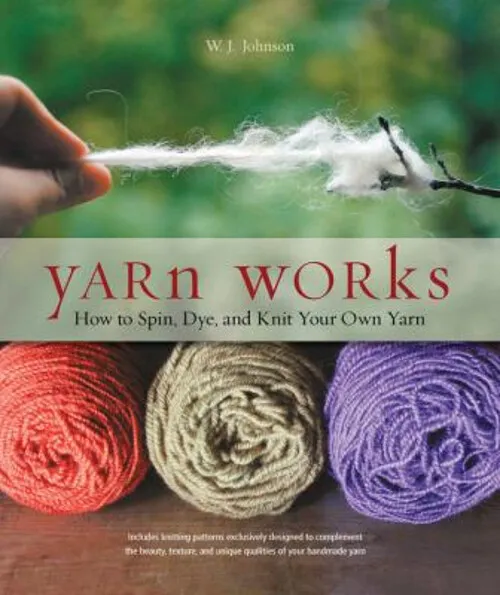 Yarn Works : How to Spin, Dye, and Knit Your Own Yarn Paperback W