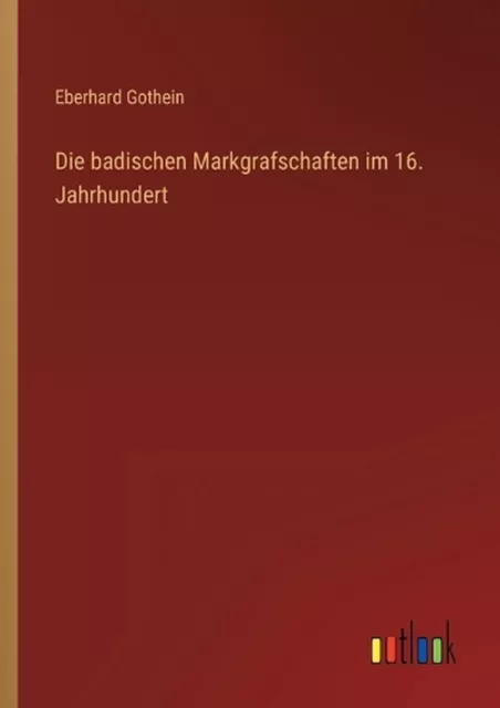 Die badischen Markgrafschaften im 16. Jahrhundert by Eberhard Gothein Paperback