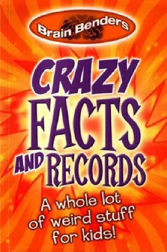 Crazy Facts and Records: A Whole Lot of Weird Stuff for Kids! (Brain Benders),
