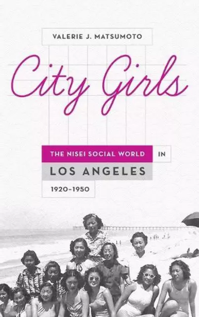 City Girls: The Nisei Social World in Los Angeles, 1920-1950 by Valerie J. Matsu