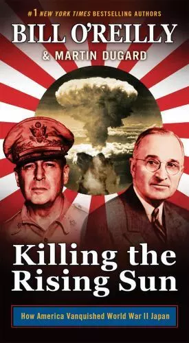 Killing the Rising Sun: How America Vanquished World War II Japan [Bill O'Reilly