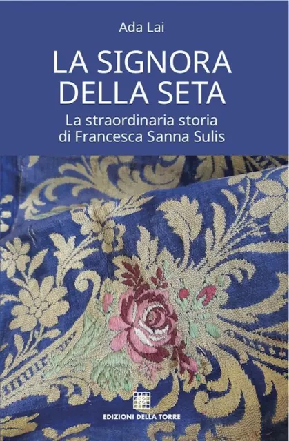 La Signora Della Seta - La Straordinaria Storia Di Francesca Sanna Sulis  - Lai