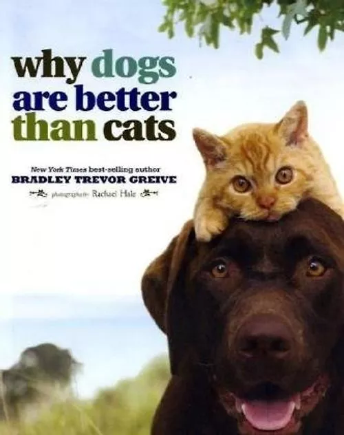 Why Dogs are Better Than Cats - Greive, BradleyTrevor