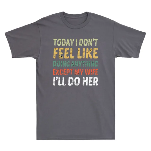 Today I Don't Feel Like Doing Anything Except My Wife I'd Do Funny Men's T-Shirt