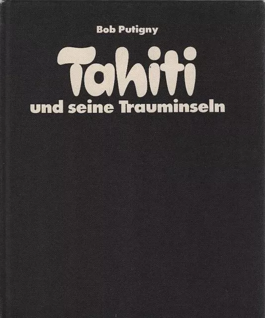 Tahiti und seine Trauminseln. Bob Putigny. [Aus d. Franz. von Birgit Wölting] Pu