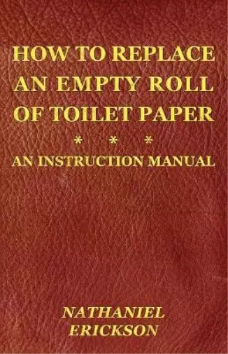 Nathaniel Erickson How To Replace An Empty Roll Of Toilet Paper (Taschenbuch)