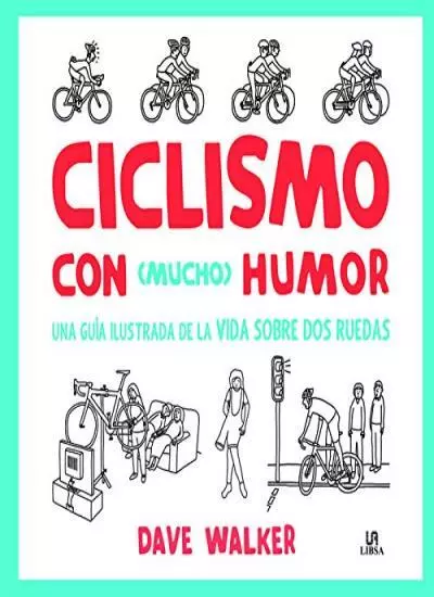 Ciclismo con mucho humor : una guía ilustrada de la vida sobre d