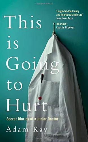 This is Going to Hurt: Secret Diaries of a Junior Doctor by Kay, Adam 150985861X