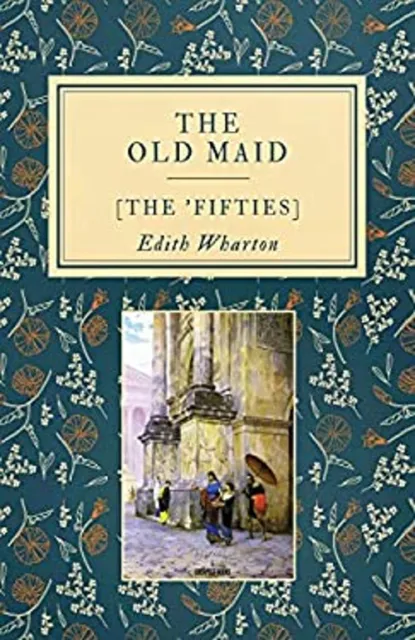 The Old Maid: [The 'Fifties] Edith Wharton