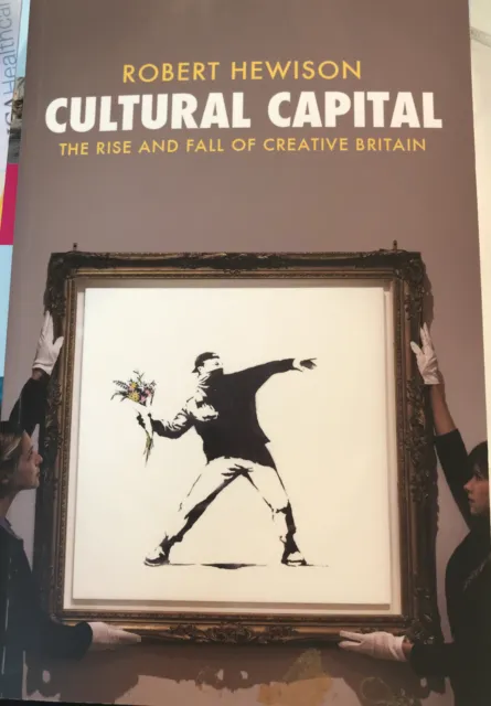 Cultural Capital. The Rise and Fall of Creative Britain. By Robert Hewison