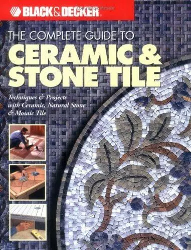The Complete Guide to Ceramic & Stone Tile [Black & Decker] by Editors of Creati