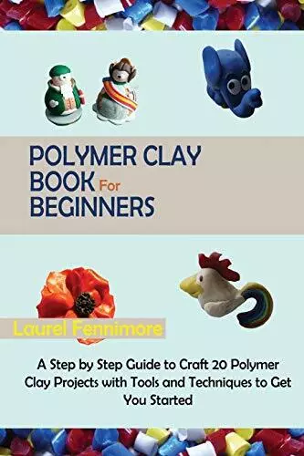 Polymer Clay Book for Beginners: A Step by Step Guide to Craft 20 Polymer Clay P