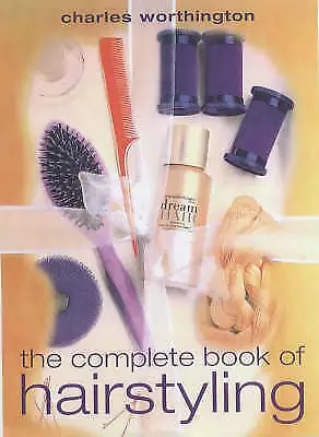 The Complete Book of Hair Styling by Charles Worthington (Paperback, 2003)