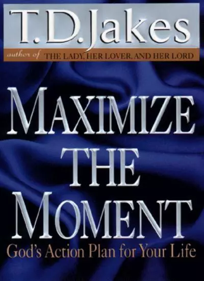 Maximize the Moment: God's Action Plan for Your Life By T.D. Jakes