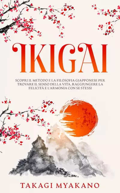 IKIGAI: Scopri il Metodo e la Filosofia Giapponese per Trovare il Senso della Vi