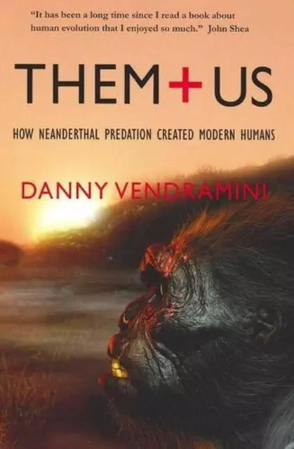 Them and Us: How Neanderthal Predation Created Modern Humans by Danny Vendramini