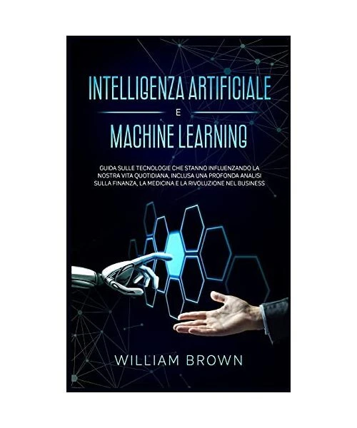 INTELLIGENZA ARTIFICIALE E Machine Learning: Guida sulle tecnologie che ...