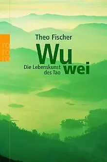 Wu wei: Die Lebenskunst des Tao von Fischer, Theo | Buch | Zustand gut