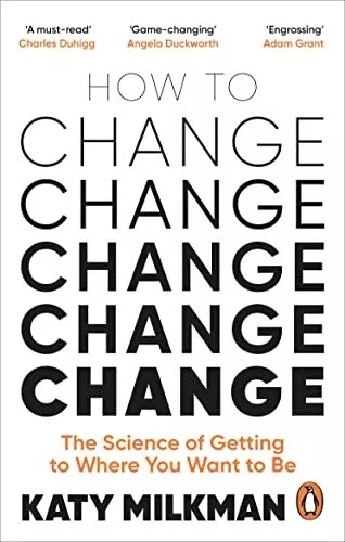 How to Change: The Science of Getting from Where You Are to ... by Milkman, Katy