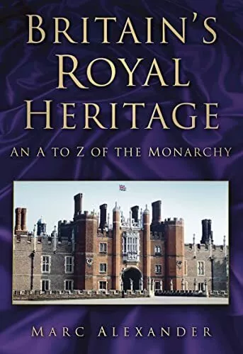 Britain's Royal Heritage: An A to Z of the Monarchy by Alexander Paperback Book