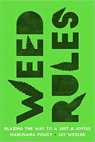 Weed Rules: Blazing the Way to a Just and Joyful Marijuana Policy First Editi...