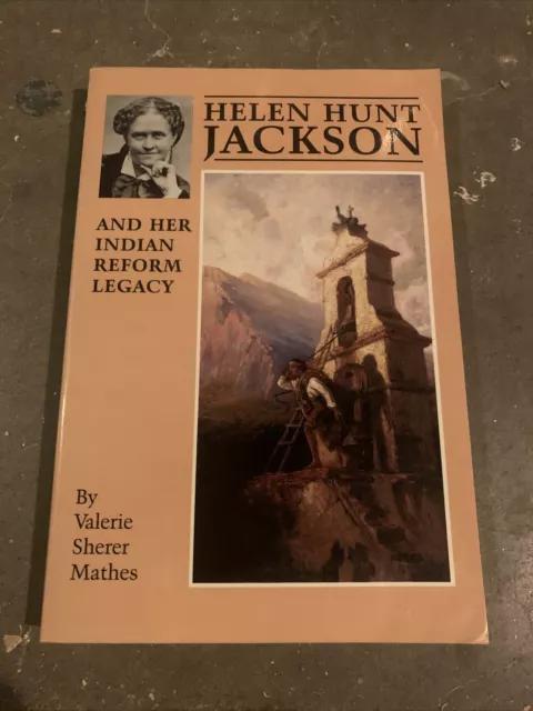 Helen Hunt Jackson and Her Indian Reform Legacy by Valerie Sherer Mathes (1997,